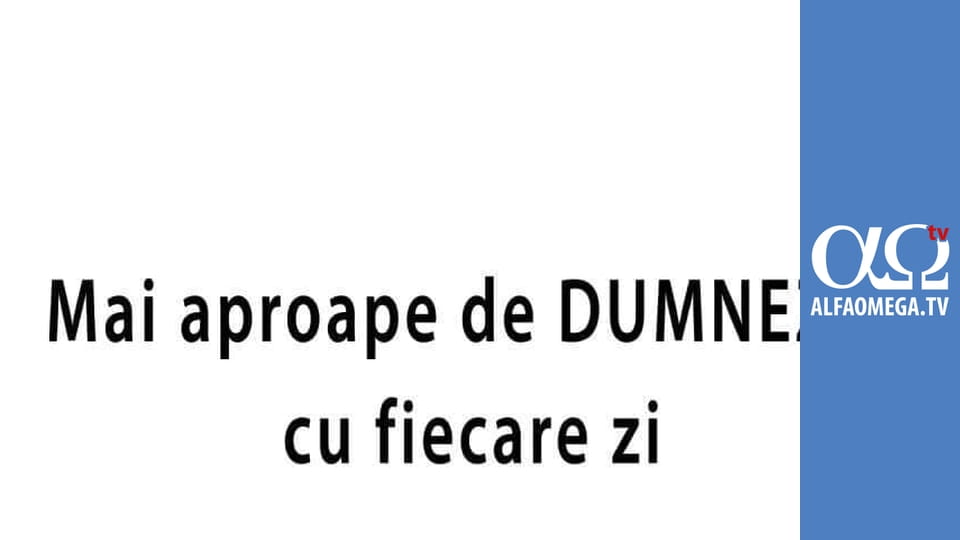 Mai aproape de Dumnezeu cu fiecare zi