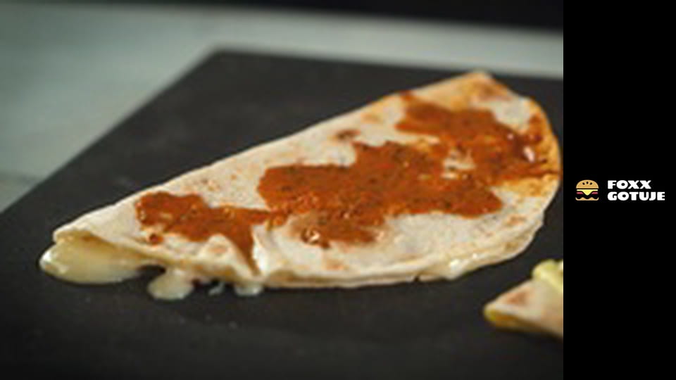 QUESADILLA JEST PROSTSZA NIŻ MYŚLISZ