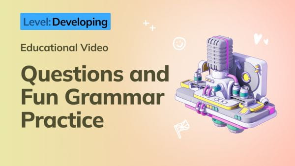 6. Developing: Questions and Fun Grammar Practice