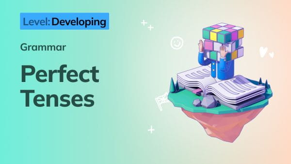 9. Developing: Perfect Tenses