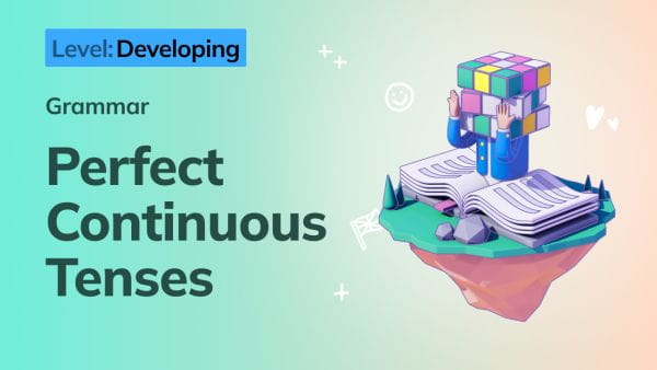 10. Developing: Perfect Continuous Tenses