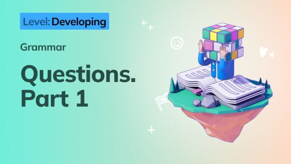 6. Developing: Questions. Part 1