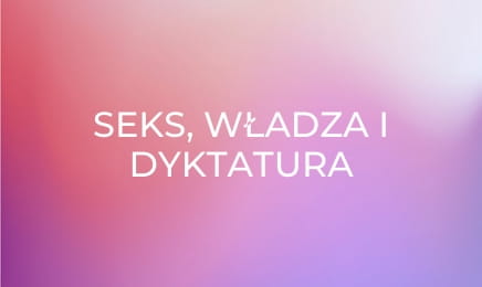 Seks, władza i dyktatura