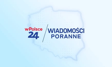 Wiadomości poranne wPolsce24 Wiadomości poranne wPolsce24