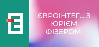 Євроінтеграція з Юрієм Фізером.