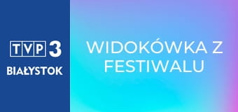 Widokówka z festiwalu E55 - Festiwal Opolski 2017