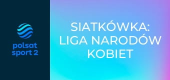 Siatkówka: Liga Narodów kobiet FIVB