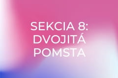 Sekcia 8: Dvojitá pomsta