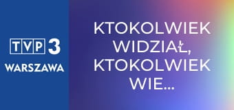 Ktokolwiek widział, ktokolwiek wie... E418