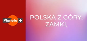 Polska z góry. Zamki, dworki, pałace S3E5 - Śladami książąt i arystokratów Opolszczyzny