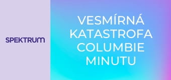 Vesmírná katastrofa Columbie minutu po minutě