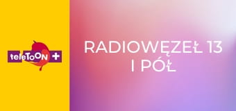Radiowęzeł 13 i pół S1E16 - Zatrzymać się na chwilę