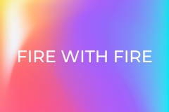 Fire with Fire