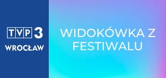 Widokówka z festiwalu E55 - Festiwal Opolski 2017