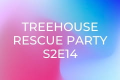 Treehouse Rescue Party S2E14