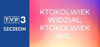 Ktokolwiek widział, ktokolwiek wie... E418