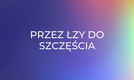 Przez łzy do szczęścia
