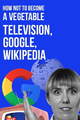 How not to become a vegetable. Television, Google, Wikipedia